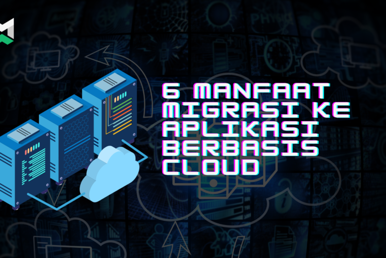 6 Manfaat Migrasi ke Aplikasi Berbasis Cloud